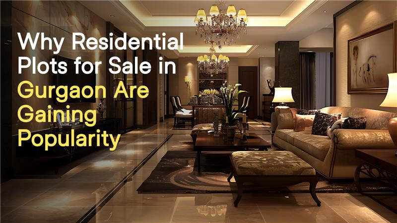 Why Residential Plots for Sale in Gurgaon Are Gaining Popularity