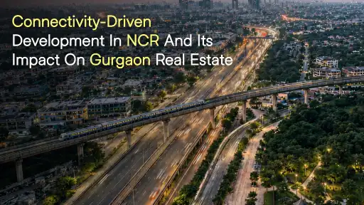 Connectivity-Driven Development in NCR and Its Impact on Gurgaon Real Estate