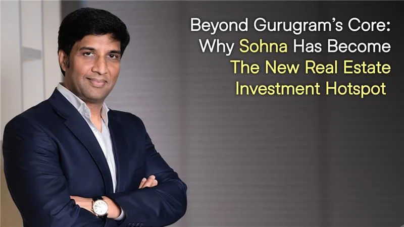 Beyond Gurugram’s Core: Why Sohna Has Become the New Real Estate Investment Hotspot
