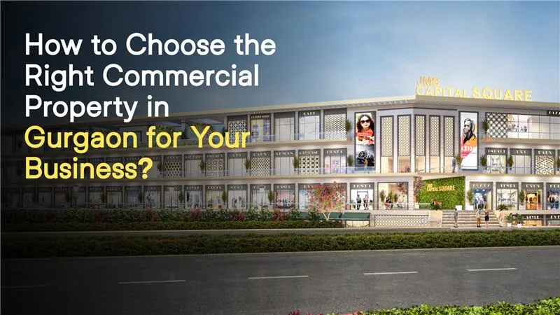 How to Choose the Right Commercial Property in Gurgaon for Your Business?