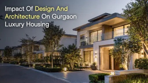 Impact of Design and Architecture on Gurgaon Luxury Housing